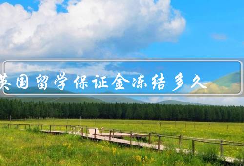 英国留学保证金冻结多久，银行处理时间／签证申请时间