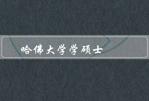 哈佛大学政治学硕士，学习内容／入学要求／就业前景