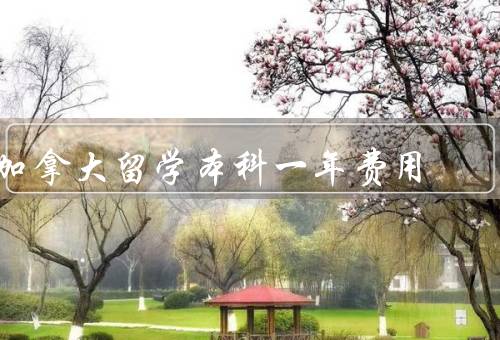 加拿大留学本科一年费用（学费／生活费／其他费用）