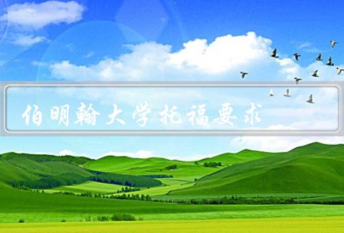 伯明翰大学托福要求（要求／成绩有效期／提供其他英语能力证明）