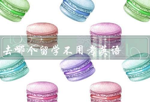 去哪个留学不用考英语