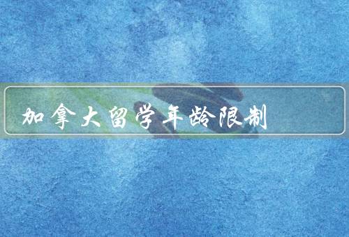 加拿大留学年龄限制