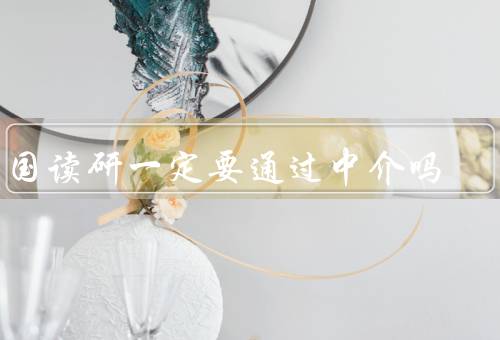 出国读研一定要通过中介吗