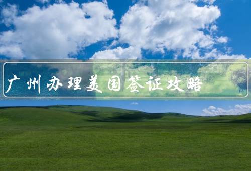 广州办理美国签证攻略（预约面试／准备材料／面试流程）