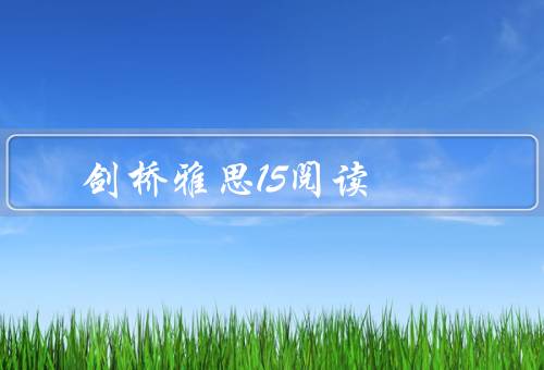 剑桥雅思15阅读，剑桥雅思15阅读／评价／结论