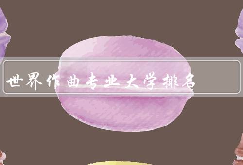 世界作曲专业大学排名，美国耶鲁大学／英国皇家音乐学院