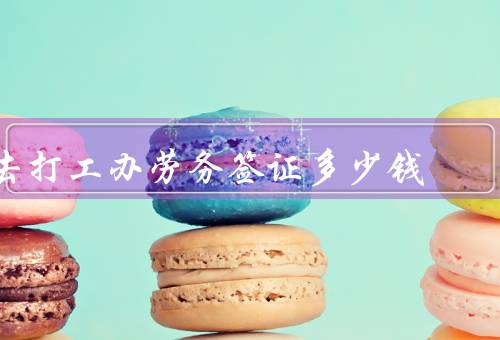 去香港打工办劳务签证多少钱（申请费用、代办费用、其他费用）