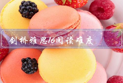 剑桥雅思16阅读难度（题目类型／文章内容／解题技巧）