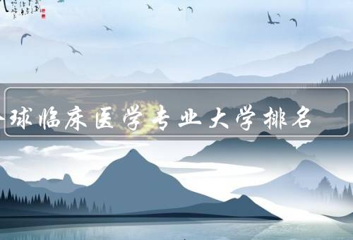 全球临床医学专业大学排名，标准／结果／意义