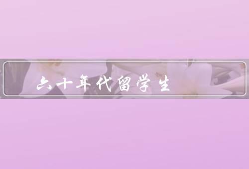 六十年代留学生，留学生的选择、艰辛的求学之路、为祖国做出贡献