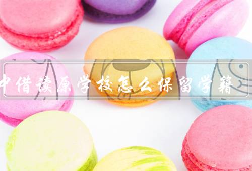 初中借读原学校怎么保留学籍，留存学籍档案／保留学业成绩