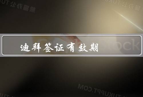 迪拜签证有效期，迪拜签证的有效期／签证申请及延期／注意事项