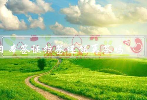 日本签证拒签还能再签吗，拒签原因／重新申请／注意事项