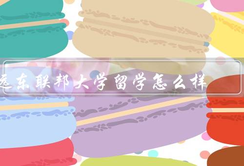 俄罗斯远东联邦大学留学怎么样（学术氛围、教学质量、生活条件）