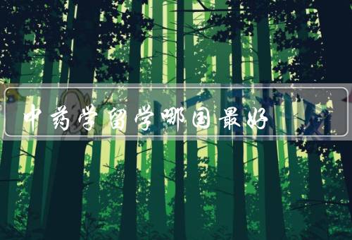 中药学留学哪国最好，美国、中国、日本