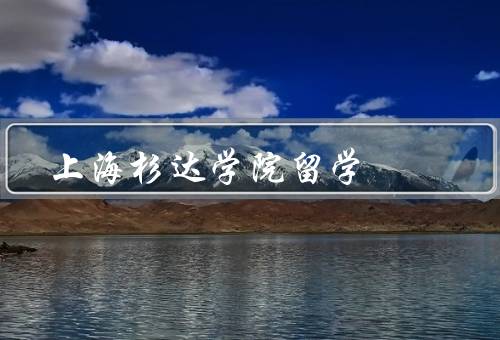 上海杉达学院留学（留学项目／课程设置／国际化教育）