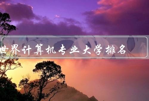 世界计算机专业大学排名，美国麻省理工学院／中国清华大学