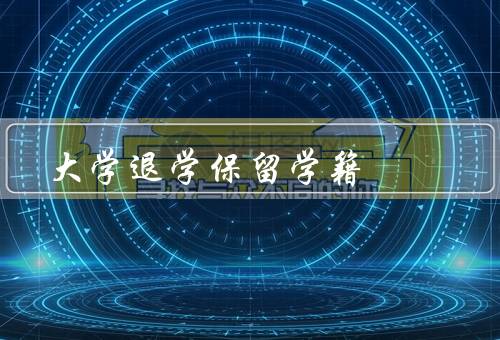 大学退学保留学籍（意义／条件／注意事项）