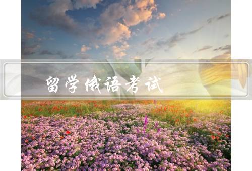 俄罗斯留学俄语考试（考试内容、时间和地点、重要性）